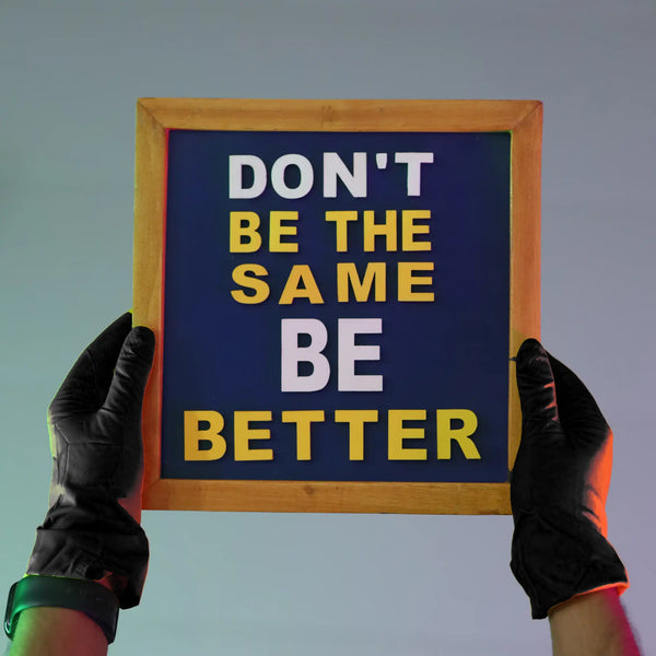 Be Better, Not Same
